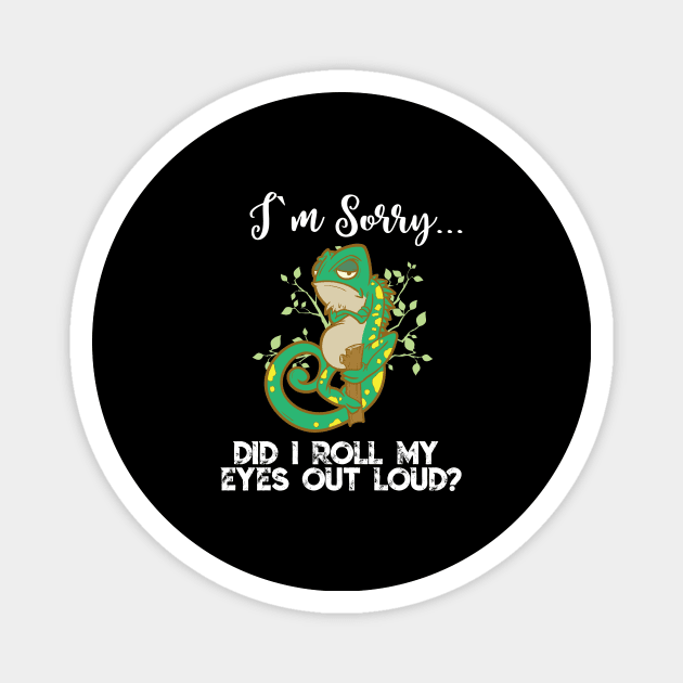 Im Sorry Did I Roll My Eyes Out Loud TShirt Chameleon Gift Magnet by TellingTales